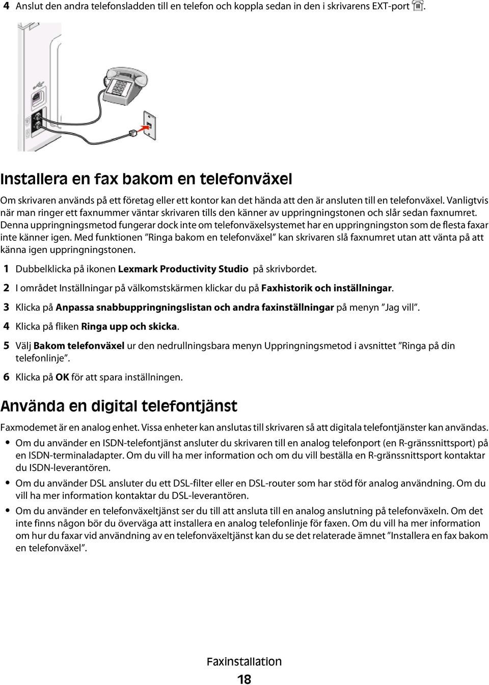 Vanligtvis när man ringer ett faxnummer väntar skrivaren tills den känner av uppringningstonen och slår sedan faxnumret.