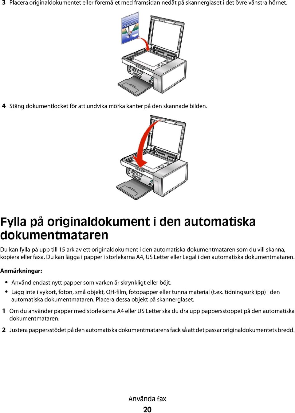 Du kan lägga i papper i storlekarna A4, US Letter eller Legal i den automatiska dokumentmataren. Anmärkningar: Använd endast nytt papper som varken är skrynkligt eller böjt.