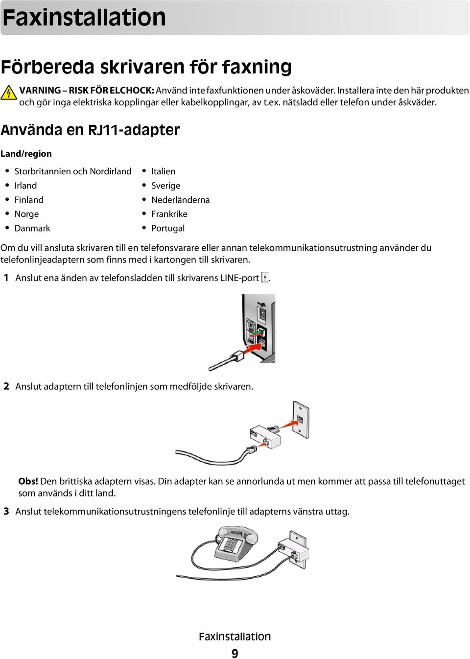 Använda en RJ11-adapter Land/region Storbritannien och Nordirland Irland Finland Norge Danmark Italien Sverige Nederländerna Frankrike Portugal Om du vill ansluta skrivaren till en telefonsvarare