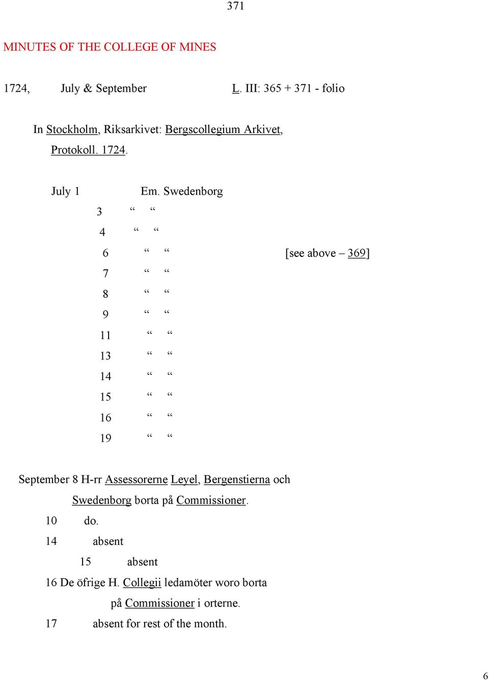Swedenborg 3 4 6 [see above 369] 7 8 9 11 13 14 15 16 19 September 8 H-rr Assessorerne Leyel, Bergenstierna