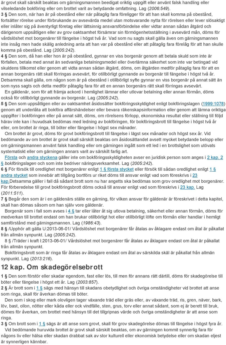 eller lever slösaktigt eller inlåter sig på äventyrligt företag eller lättsinnig ansvarsförbindelse eller vidtar annan sådan åtgärd och därigenom uppsåtligen eller av grov oaktsamhet försämrar sin