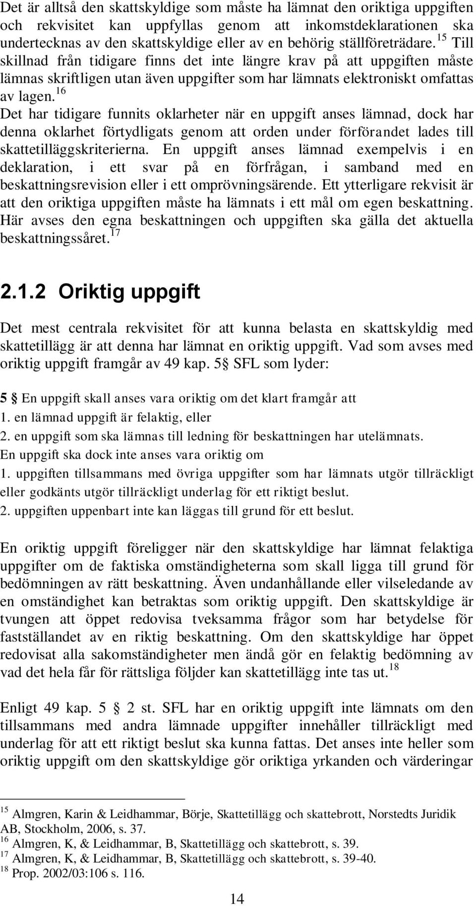 16 Det har tidigare funnits oklarheter när en uppgift anses lämnad, dock har denna oklarhet förtydligats genom att orden under förförandet lades till skattetilläggskriterierna.