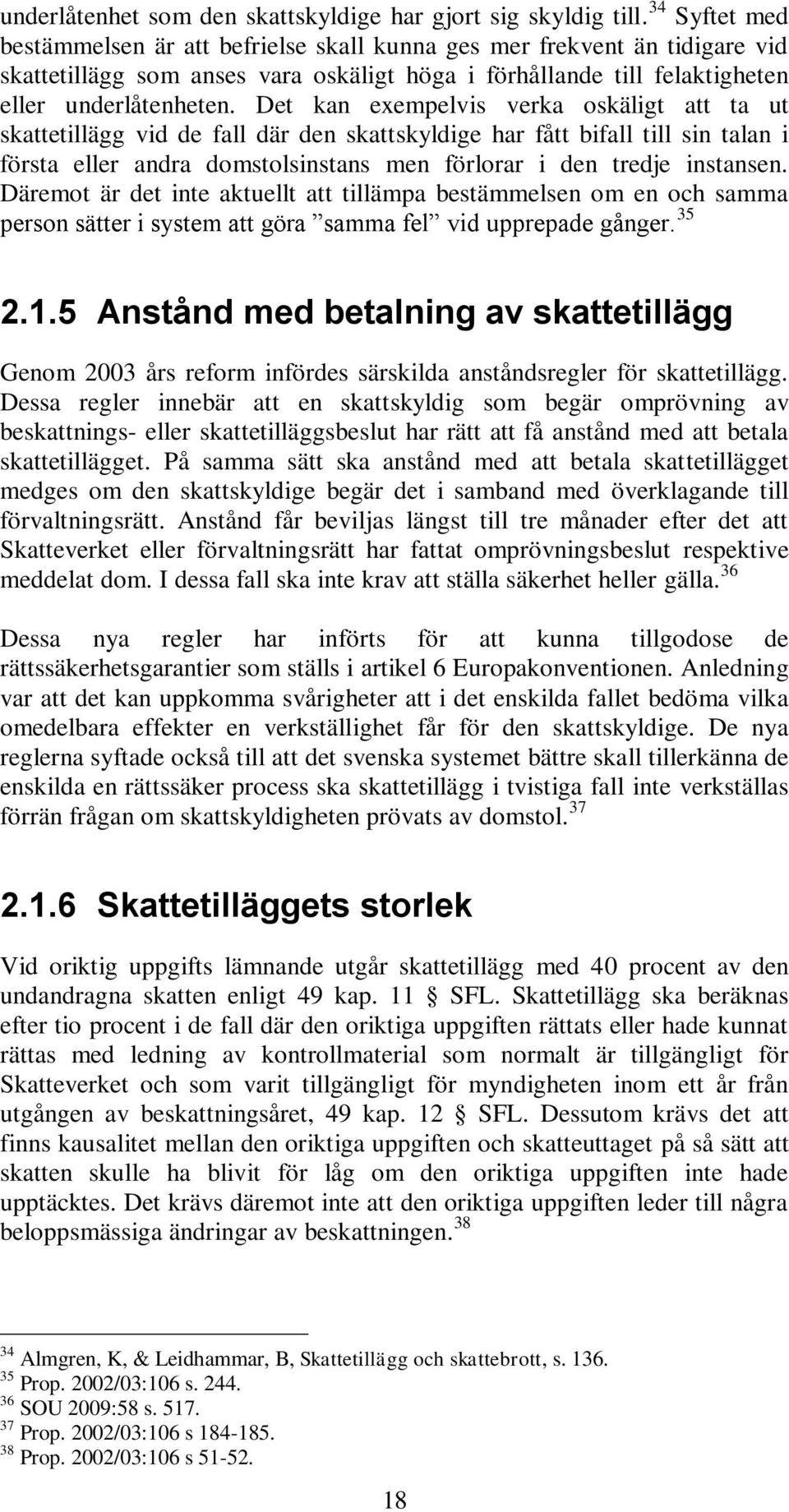 Det kan exempelvis verka oskäligt att ta ut skattetillägg vid de fall där den skattskyldige har fått bifall till sin talan i första eller andra domstolsinstans men förlorar i den tredje instansen.