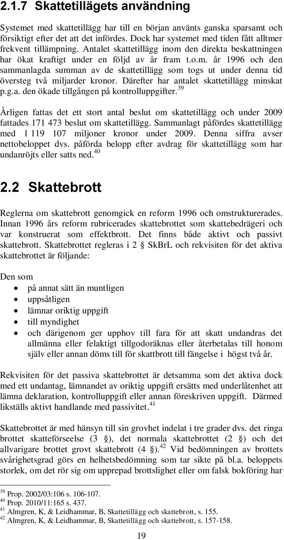 Därefter har antalet skattetillägg minskat p.g.a. den ökade tillgången på kontrolluppgifter.