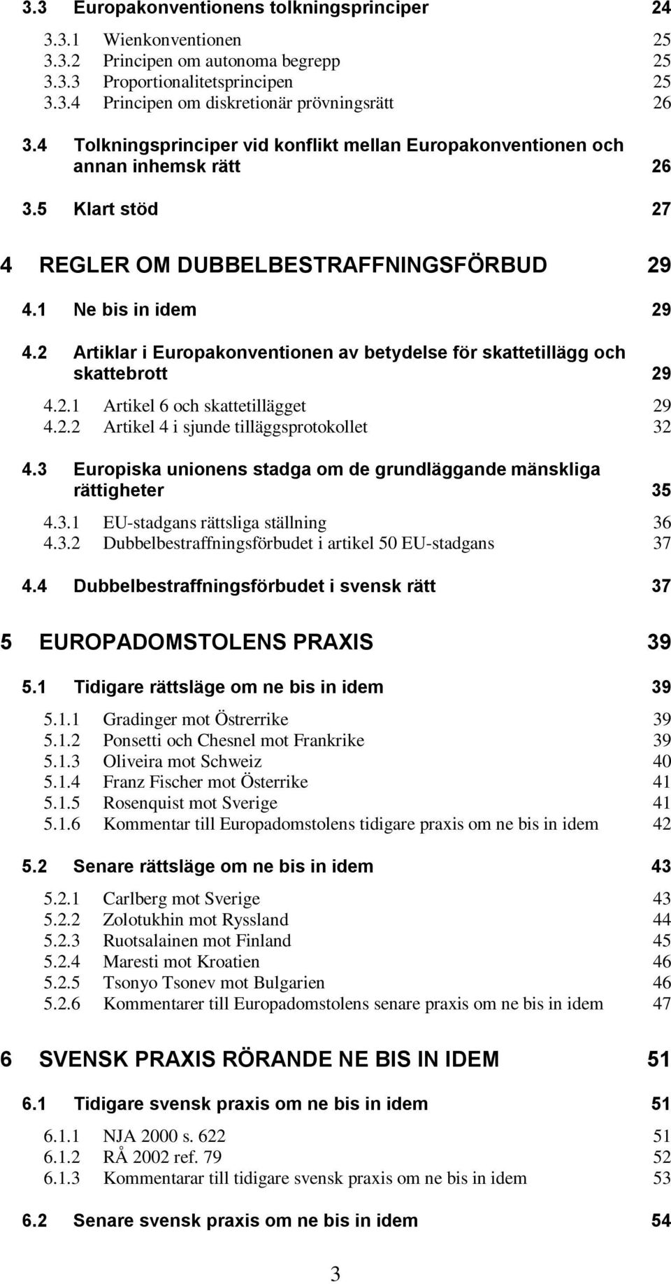 2 Artiklar i Europakonventionen av betydelse för skattetillägg och skattebrott 29 4.2.1 Artikel 6 och skattetillägget 29 4.2.2 Artikel 4 i sjunde tilläggsprotokollet 32 4.