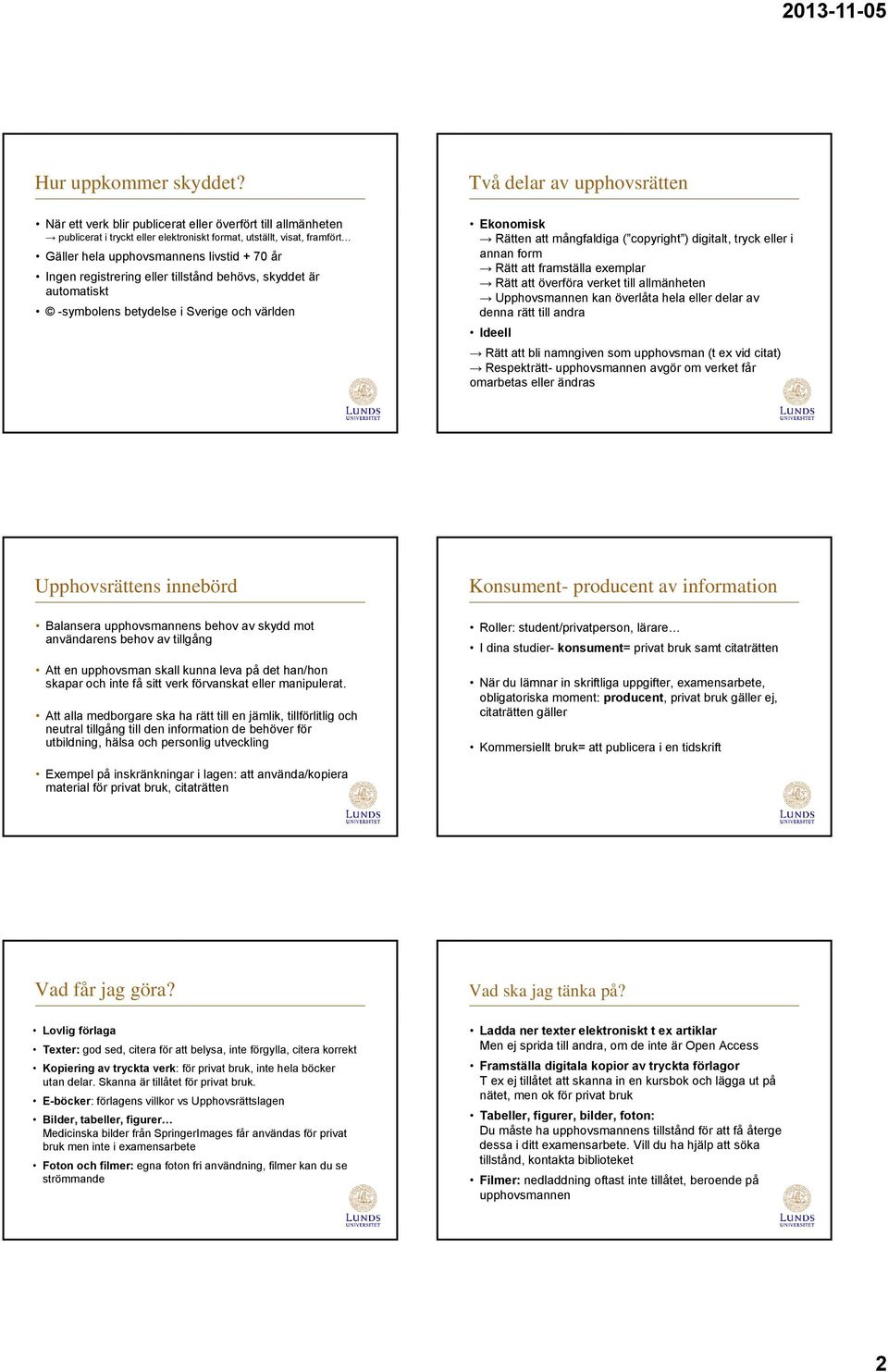 eller tillstånd behövs, skyddet är automatiskt -symbolens betydelse i Sverige och världen Två delar av upphovsrätten Ekonomisk Rätten att mångfaldiga ( copyright ) digitalt, tryck eller i annan form