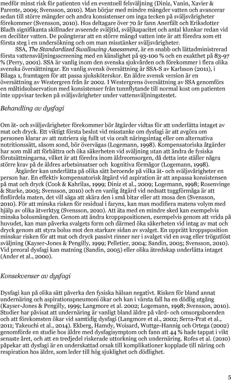 Hos deltagare över 70 år fann Anerfält och Eriksdotter Bladh signifikanta skillnader avseende sväljtid, sväljkapacitet och antal klunkar redan vid en deciliter vatten.