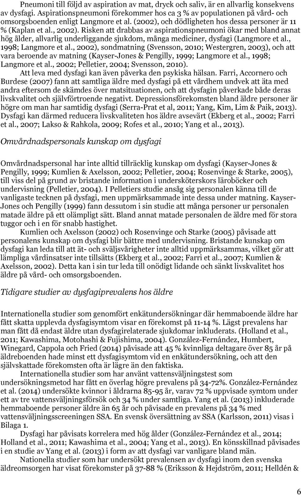 Risken att drabbas av aspirationspneumoni ökar med bland annat hög ålder, allvarlig underliggande sjukdom, många mediciner, dysfagi (Langmore et al., 1998; Langmore et al.
