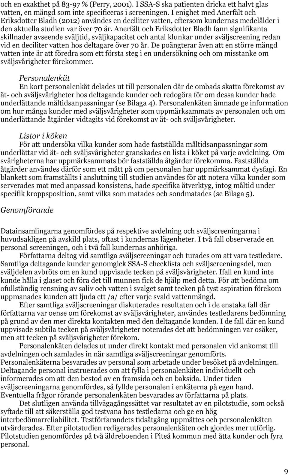 Anerfält och Eriksdotter Bladh fann signifikanta skillnader avseende sväljtid, sväljkapacitet och antal klunkar under sväljscreening redan vid en deciliter vatten hos deltagare över 70 år.