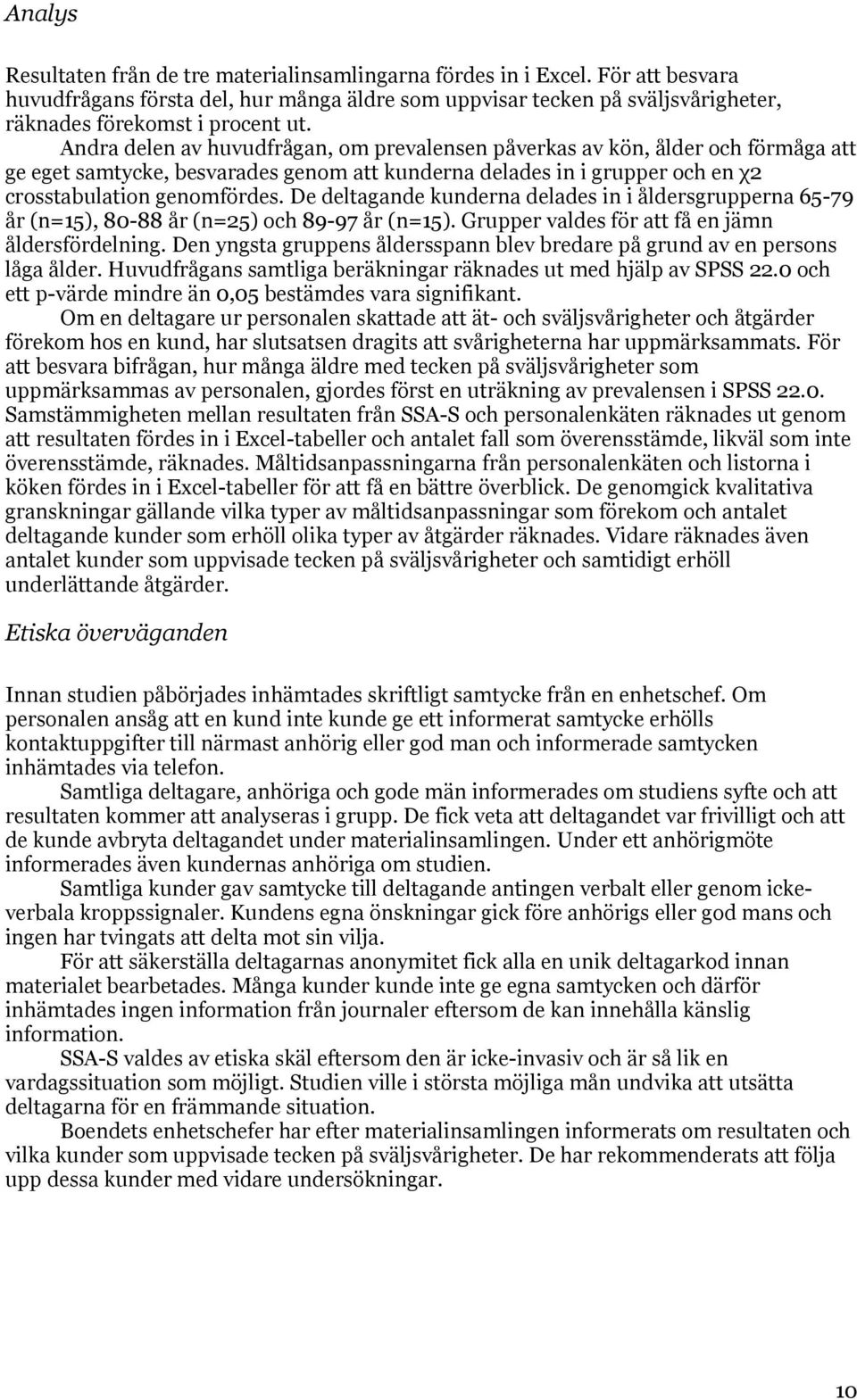 Andra delen av huvudfrågan, om prevalensen påverkas av kön, ålder och förmåga att ge eget samtycke, besvarades genom att kunderna delades in i grupper och en χ2 crosstabulation genomfördes.
