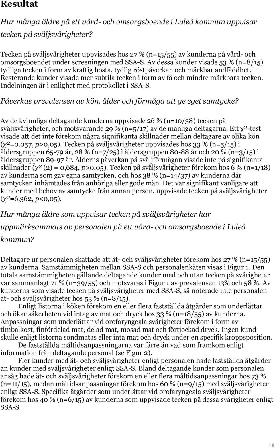Av dessa kunder visade 53 % (n=8/15) tydliga tecken i form av kraftig hosta, tydlig röstpåverkan och märkbar andfåddhet.