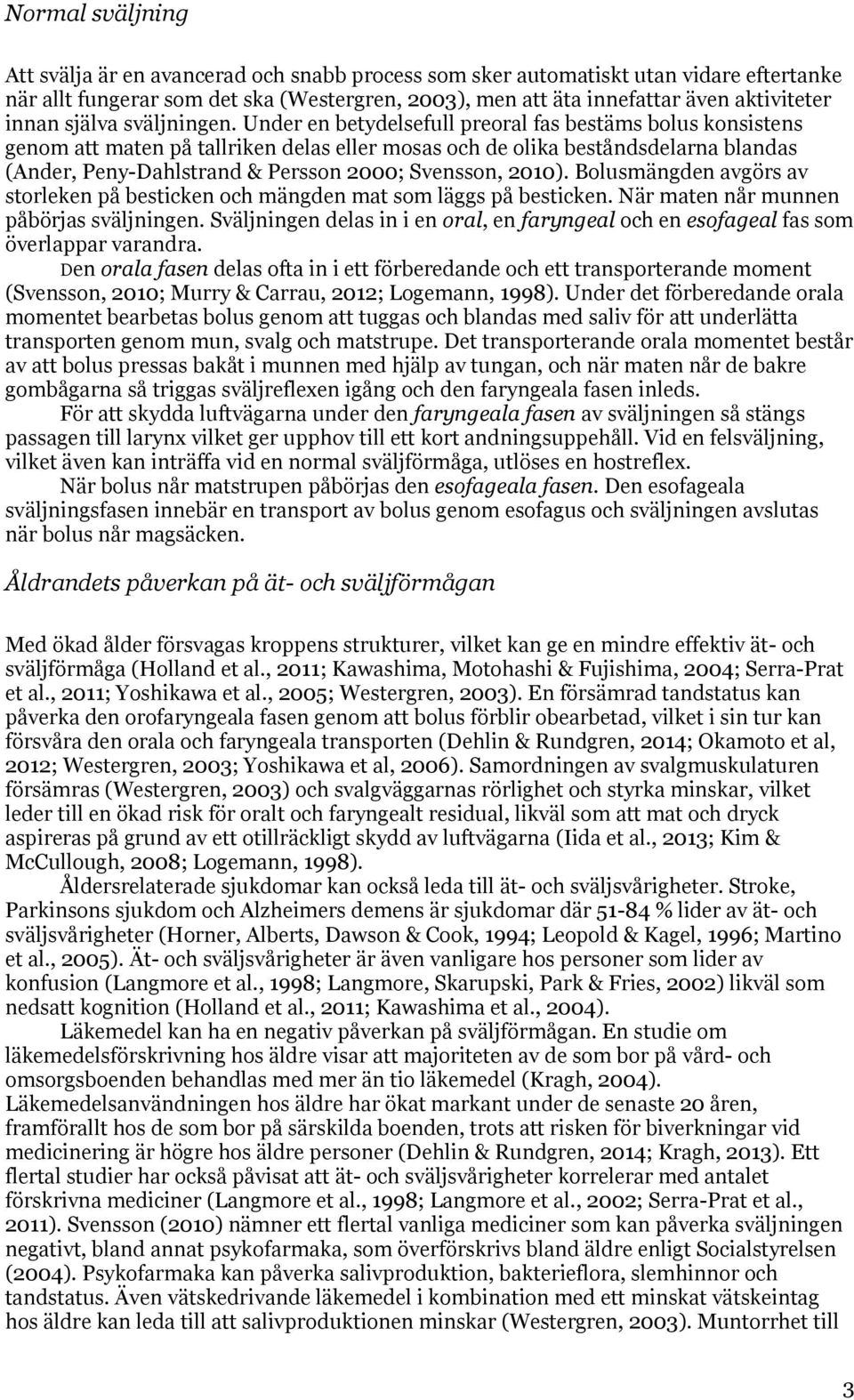 Under en betydelsefull preoral fas bestäms bolus konsistens genom att maten på tallriken delas eller mosas och de olika beståndsdelarna blandas (Ander, Peny-Dahlstrand & Persson 2000; Svensson, 2010).