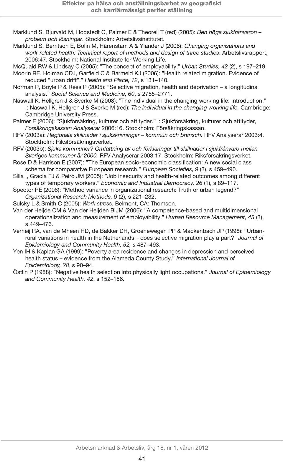 Marklund S, Berntson E, Bolin M, Härenstam A & Ylander J (2006): Changing organisations and work-related health: Technical report of methods and design of three studies. Arbetslivsrapport, 2006:47.