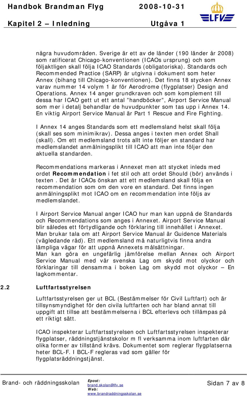 Det finns 18 stycken Annex varav nummer 14 volym 1 är för Aerodrome (flygplatser) Design and Operations.