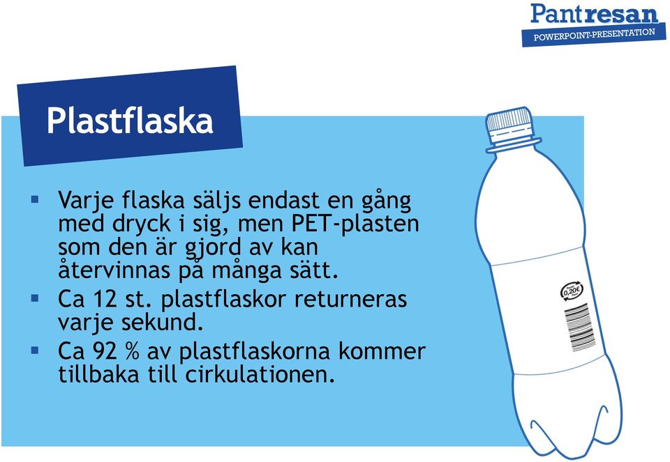 många sätt. Ca 12 st. plastflaskor returneras varje sekund.