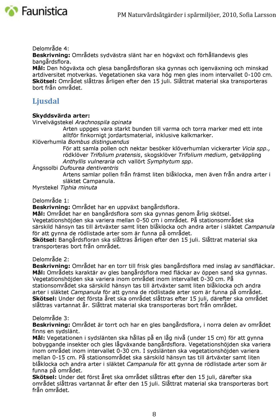 Skötsel: Området slåttras årligen efter den 15 juli. Slåttrat material ska transporteras bort från området.