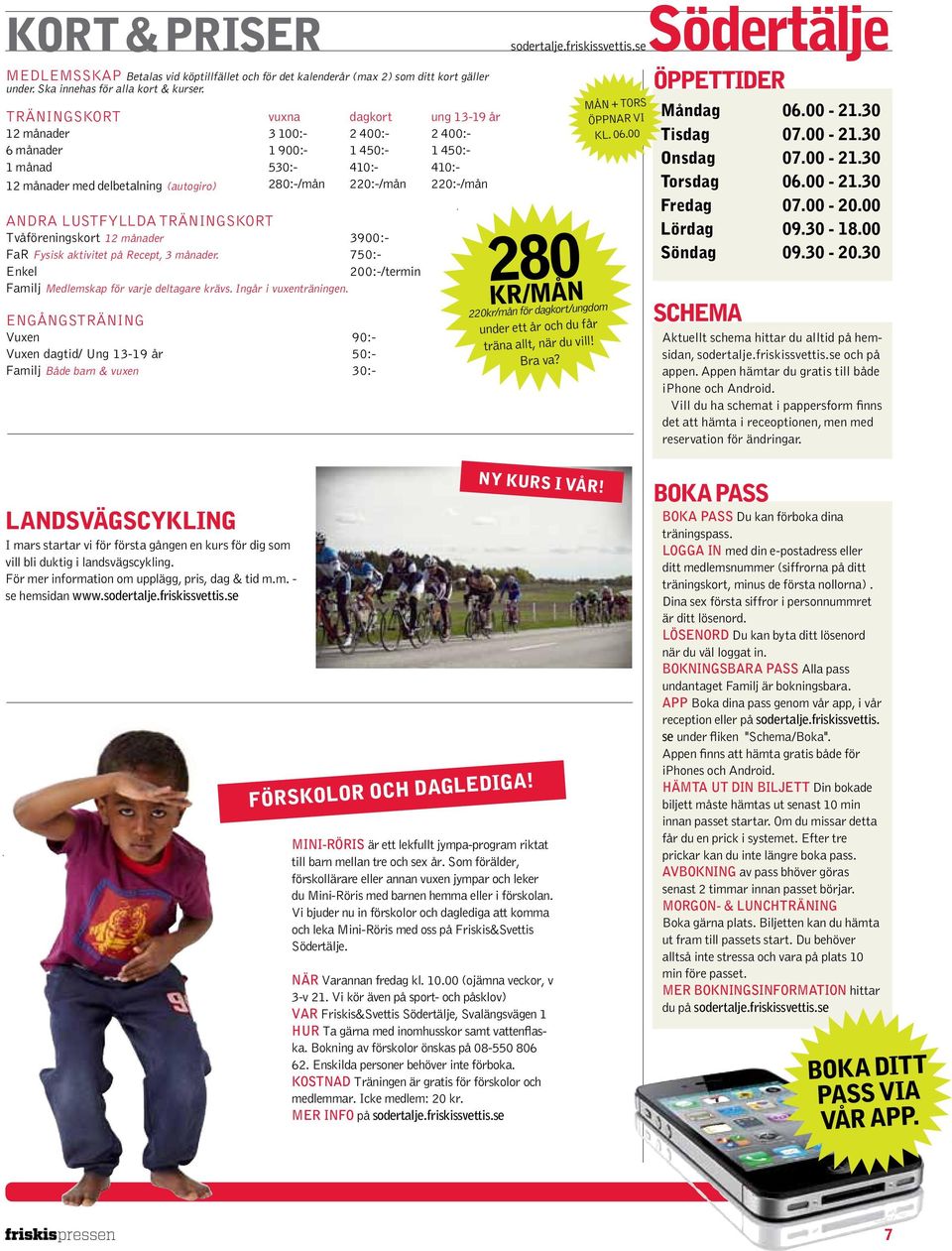 220:-/mån andra lustfyllda träningskort Tvåföreningskort 12 månader 3900:- FaR Fysisk aktivitet på Recept, 3 månader. 750:- Enkel 200:-/termin Familj Medlemskap för varje deltagare krävs.