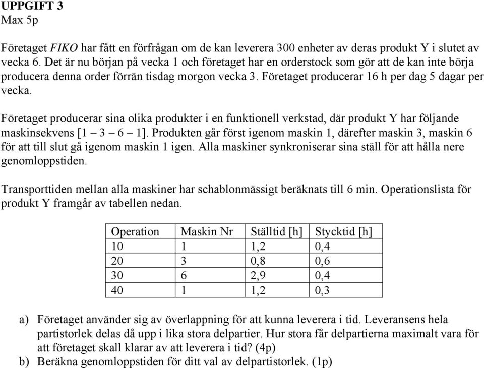 Företaget producerar sina olika produkter i en funktionell verkstad, där produkt Y har följande maskinsekvens [ 3 6 ].