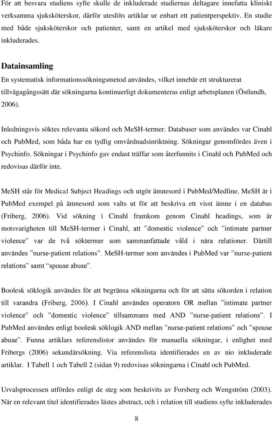 Datainsamling En systematisk informationssökningsmetod användes, vilket innebär ett strukturerat tillvägagångssätt där sökningarna kontinuerligt dokumenteras enligt arbetsplanen (Östlundh, 2006).