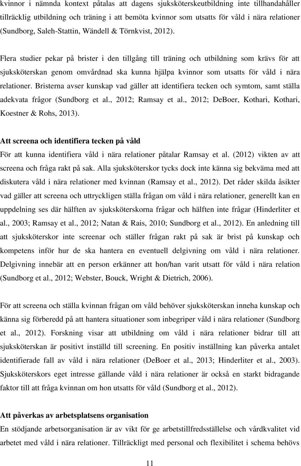 Flera studier pekar på brister i den tillgång till träning och utbildning som krävs för att sjuksköterskan genom omvårdnad ska kunna hjälpa kvinnor som utsatts för våld i nära relationer.