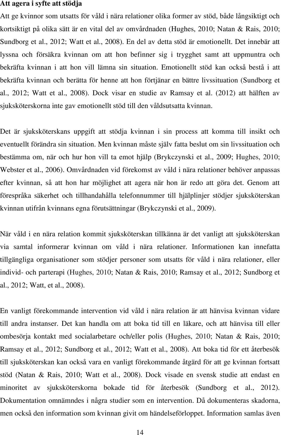 Det innebär att lyssna och försäkra kvinnan om att hon befinner sig i trygghet samt att uppmuntra och bekräfta kvinnan i att hon vill lämna sin situation.