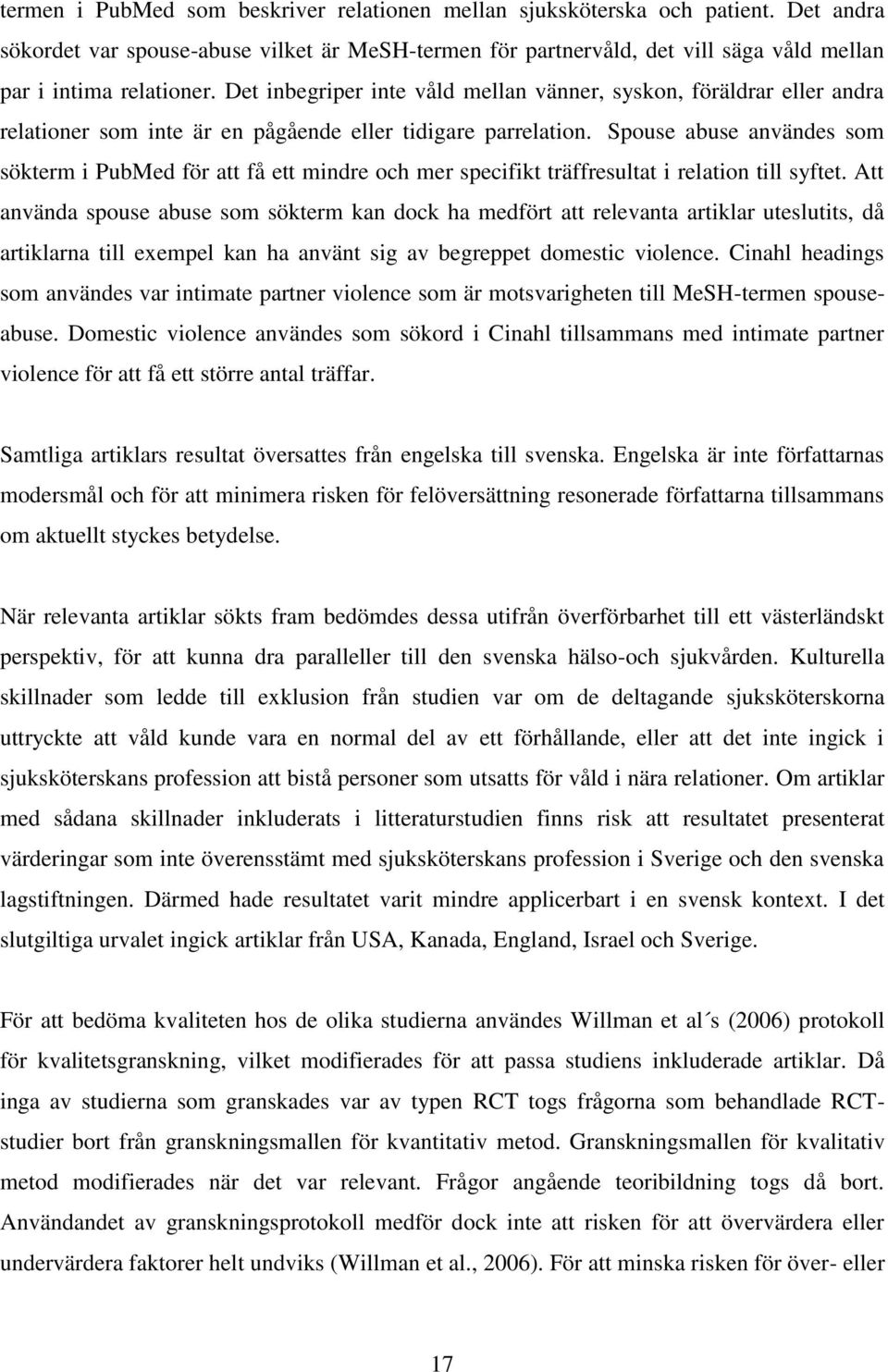 Spouse abuse användes som sökterm i PubMed för att få ett mindre och mer specifikt träffresultat i relation till syftet.
