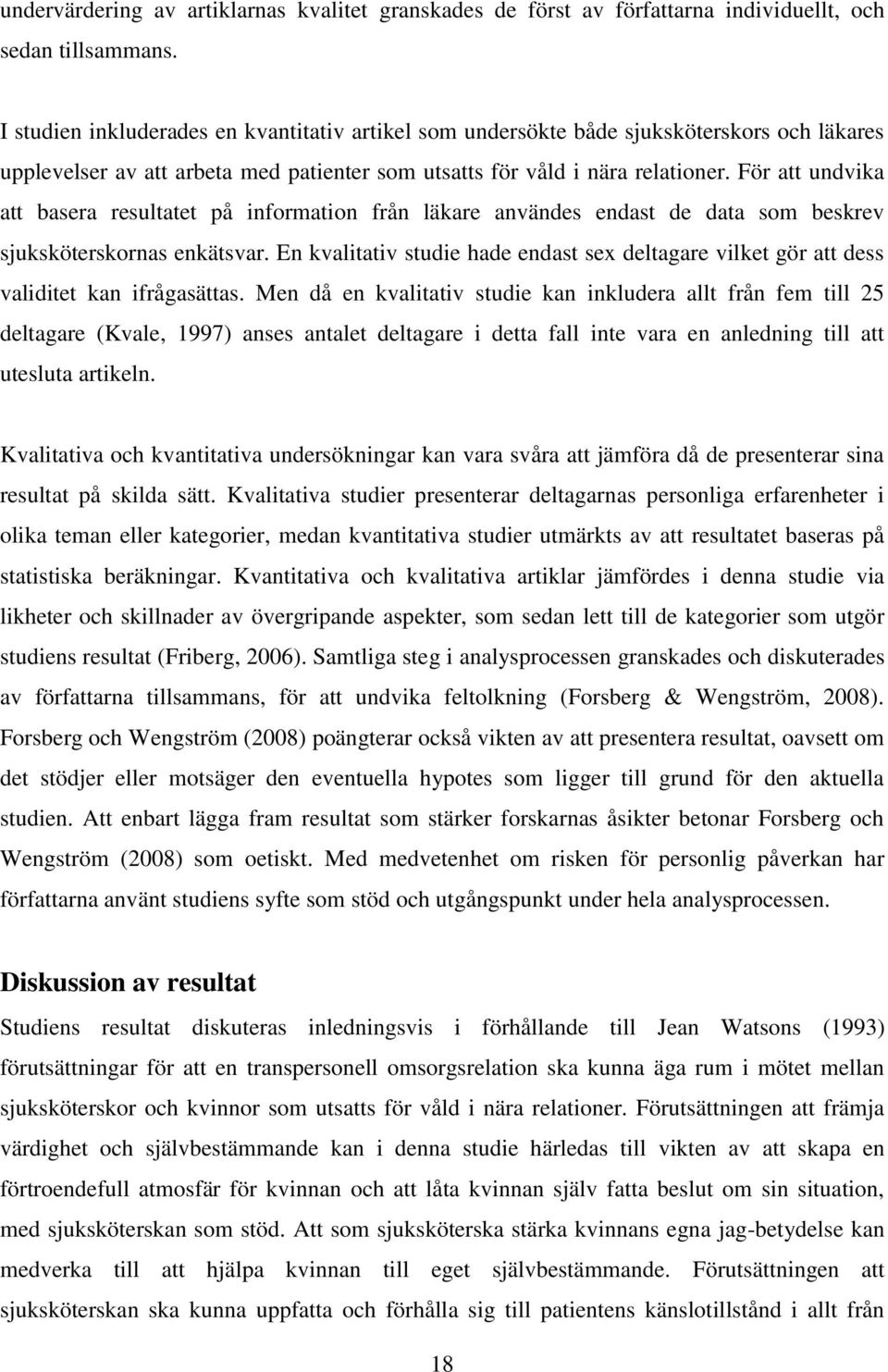 För att undvika att basera resultatet på information från läkare användes endast de data som beskrev sjuksköterskornas enkätsvar.