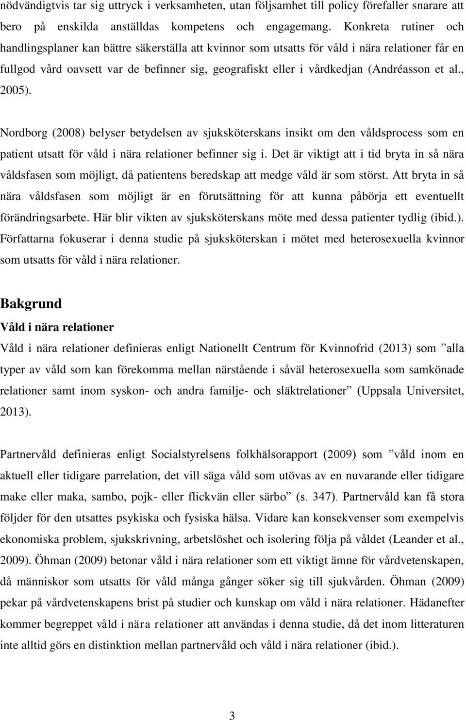 (Andréasson et al., 2005). Nordborg (2008) belyser betydelsen av sjuksköterskans insikt om den våldsprocess som en patient utsatt för våld i nära relationer befinner sig i.