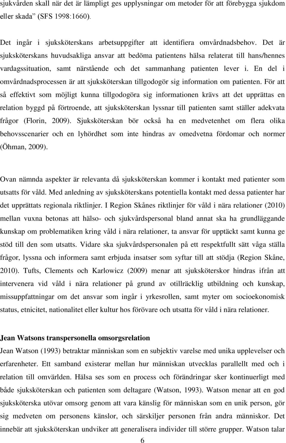 En del i omvårdnadsprocessen är att sjuksköterskan tillgodogör sig information om patienten.