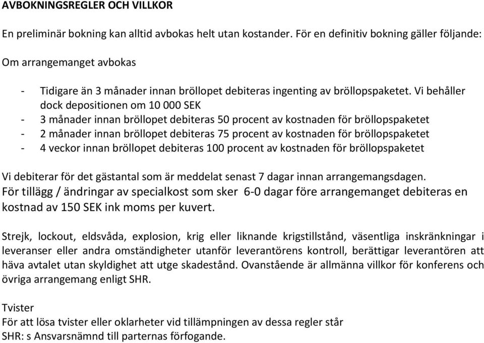 Vi behåller dock depositionen om 10 000 SEK - 3 månader innan bröllopet debiteras 50 procent av kostnaden för bröllopspaketet - 2 månader innan bröllopet debiteras 75 procent av kostnaden för