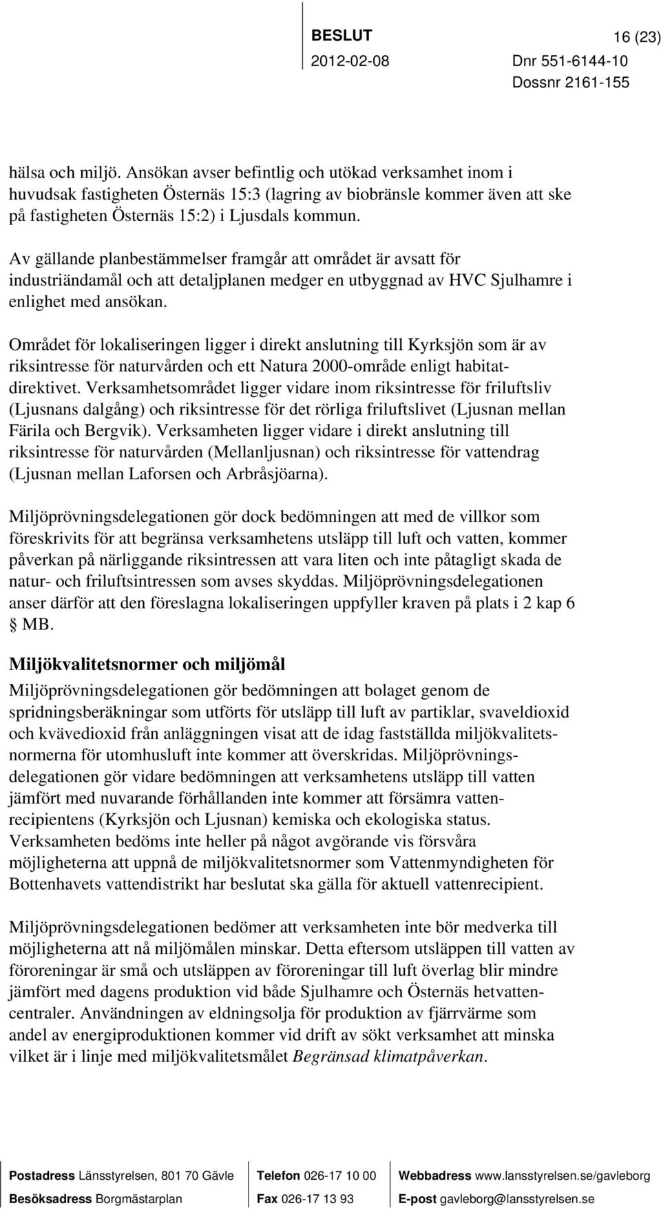 Av gällande planbestämmelser framgår att området är avsatt för industriändamål och att detaljplanen medger en utbyggnad av HVC Sjulhamre i enlighet med ansökan.