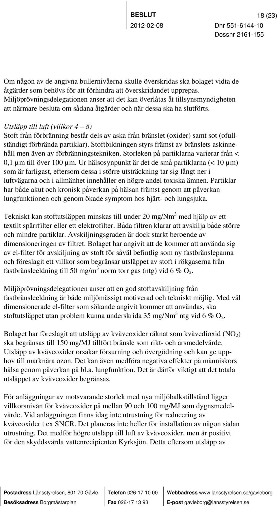 Utsläpp till luft (villkor 4 8) Stoft från förbränning består dels av aska från bränslet (oxider) samt sot (ofullständigt förbrända partiklar).