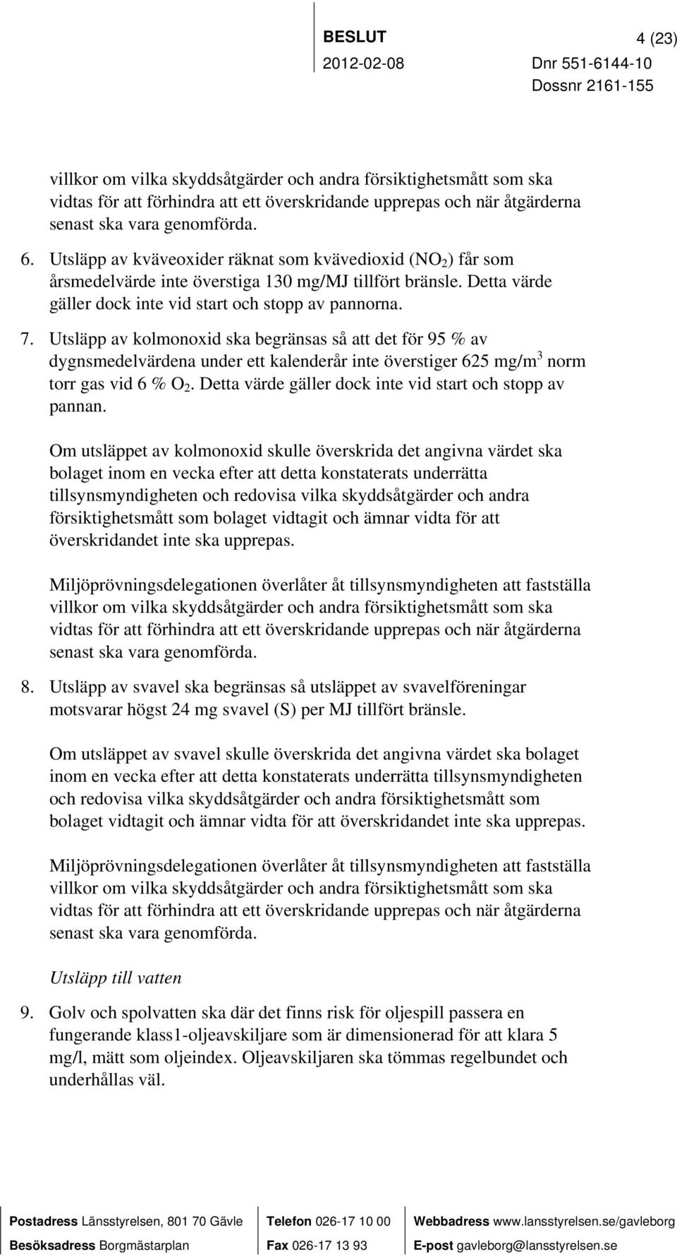 Utsläpp av kolmonoxid ska begränsas så att det för 95 % av dygnsmedelvärdena under ett kalenderår inte överstiger 625 mg/m 3 norm torr gas vid 6 % O 2.