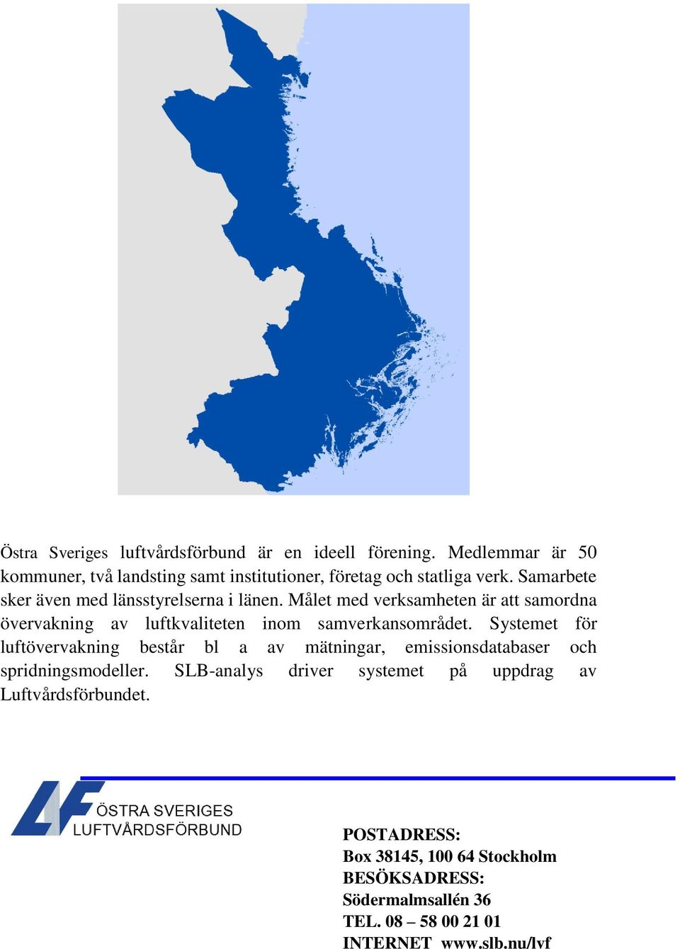 Målet med verksamheten är att samordna övervakning av luftkvaliteten inom samverkansområdet.