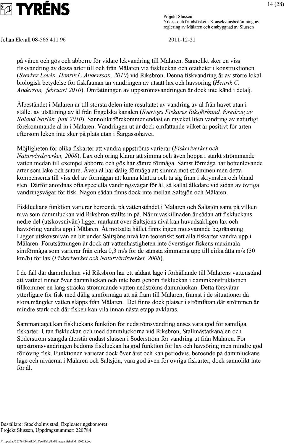 Denna fiskvandring är av större lokal biologisk betydelse för fiskfaunan än vandringen av utsatt lax och havsöring (Henrik C. Anderson, februari 2010).