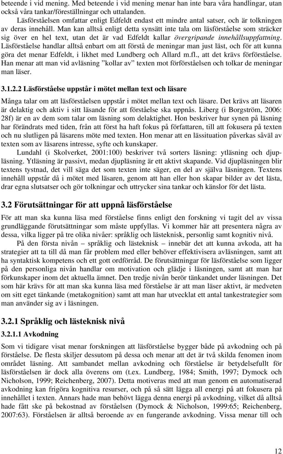 Man kan alltså enligt detta synsätt inte tala om läsförståelse som sträcker sig över en hel text, utan det är vad Edfeldt kallar övergripande innehållsuppfattning.