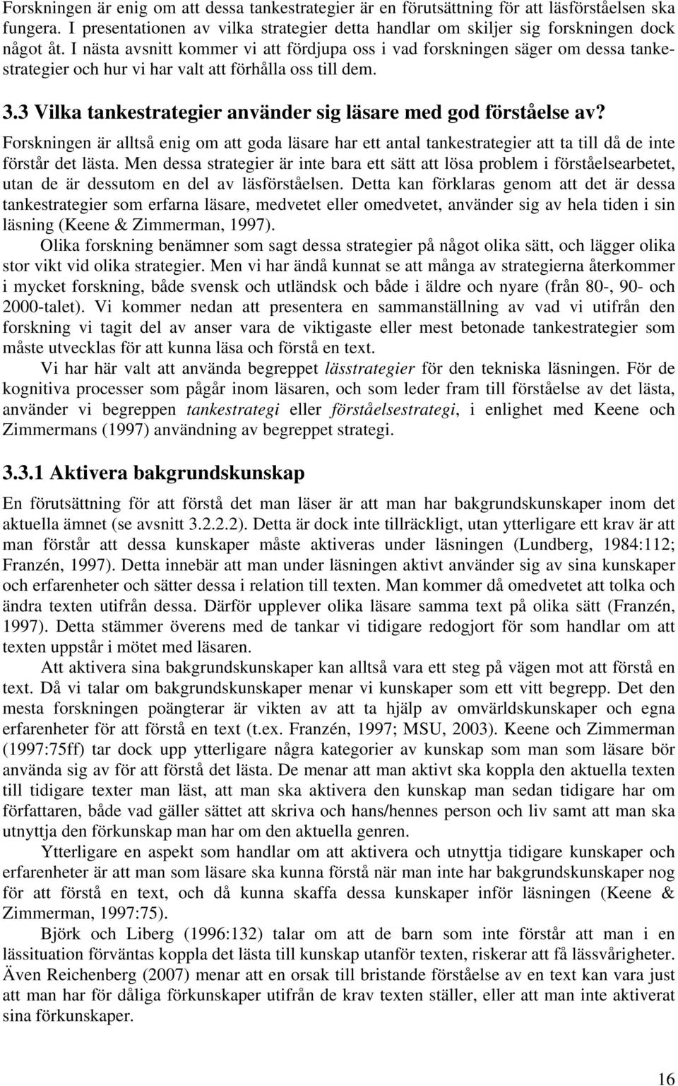 3 Vilka tankestrategier använder sig läsare med god förståelse av? Forskningen är alltså enig om att goda läsare har ett antal tankestrategier att ta till då de inte förstår det lästa.