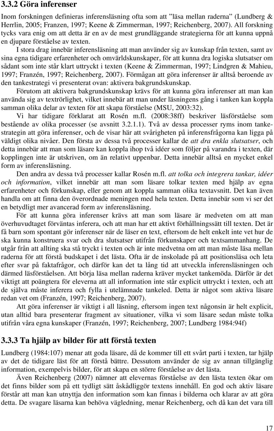 I stora drag innebär inferensläsning att man använder sig av kunskap från texten, samt av sina egna tidigare erfarenheter och omvärldskunskaper, för att kunna dra logiska slutsatser om sådant som