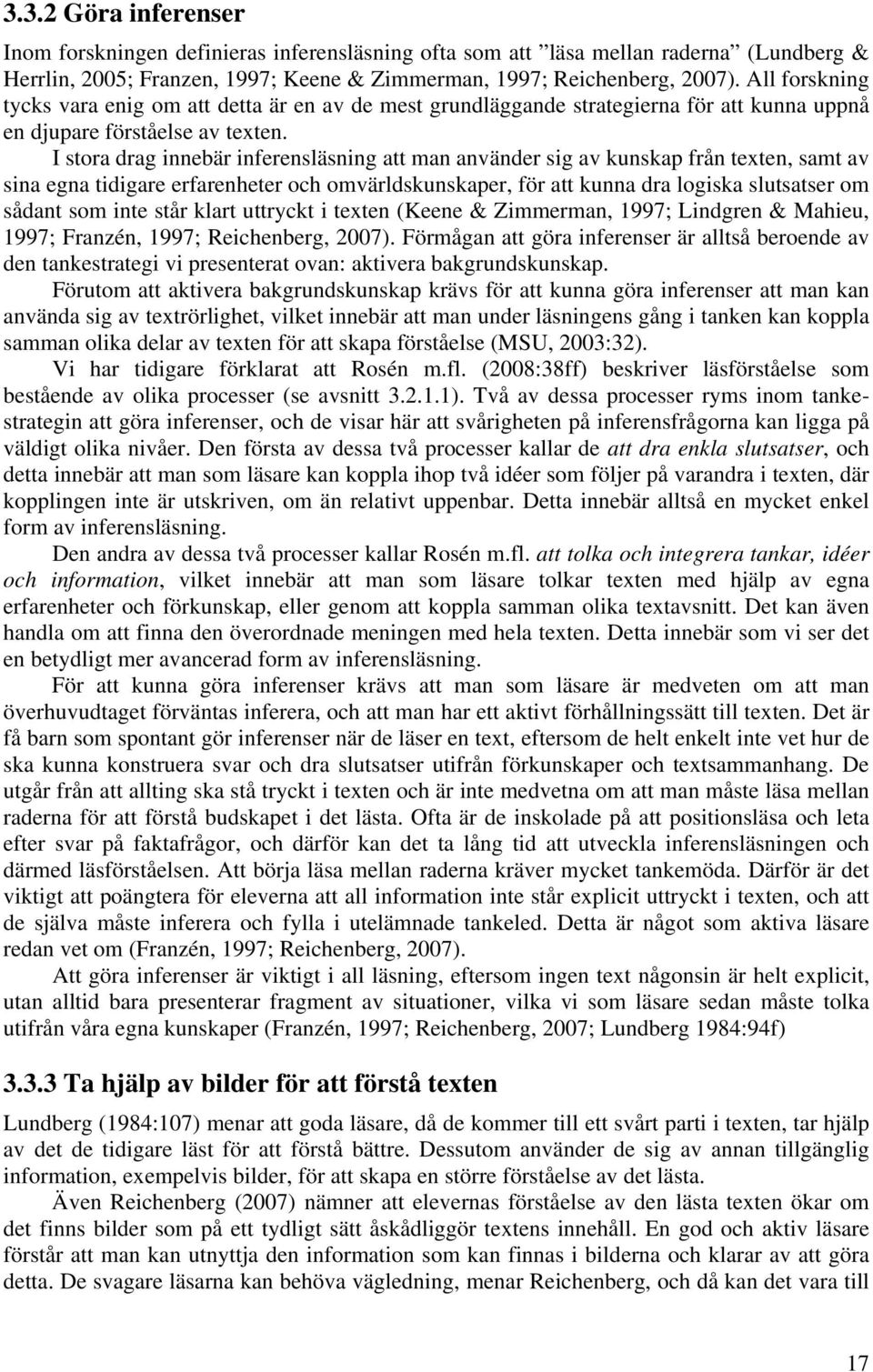 I stora drag innebär inferensläsning att man använder sig av kunskap från texten, samt av sina egna tidigare erfarenheter och omvärldskunskaper, för att kunna dra logiska slutsatser om sådant som