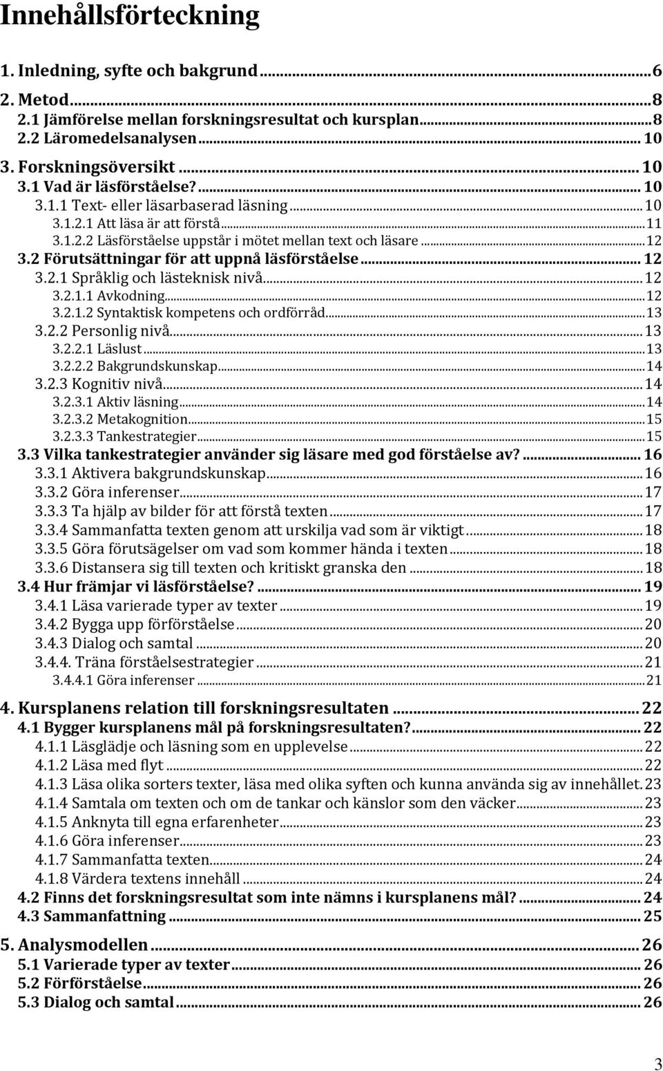 .. 12 3.2.1 Språklig och lästeknisk nivå...12 3.2.1.1 Avkodning...12 3.2.1.2 Syntaktisk kompetens och ordförråd...13 3.2.2 Personlig nivå...13 3.2.2.1 Läslust...13 3.2.2.2 Bakgrundskunskap...14 3.2.3 Kognitiv nivå.