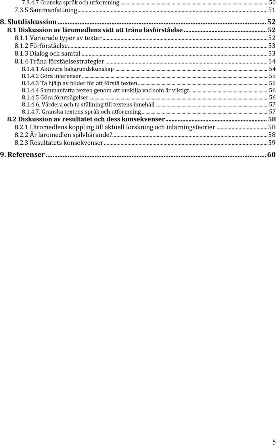 ..56 8.1.4.5 Göra förutsägelser...56 8.1.4.6. Värdera och ta ställning till textens innehåll...57 8.1.4.7. Granska textens språk och utformning...57 8.2 Diskussion av resultatet och dess konsekvenser.