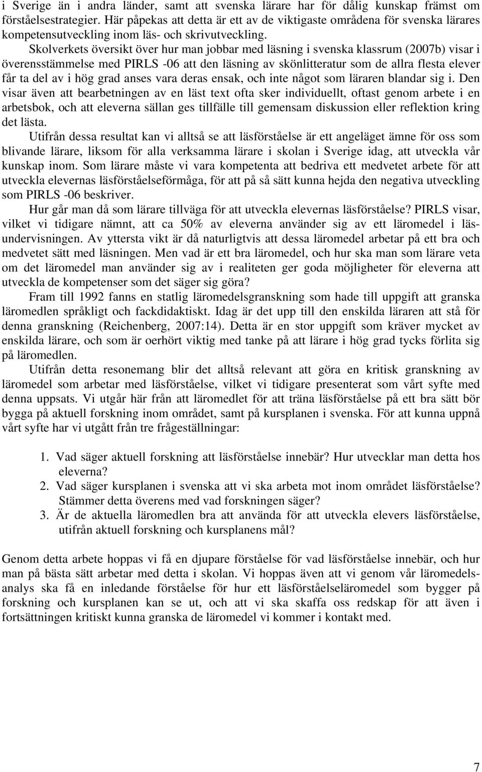 Skolverkets översikt över hur man jobbar med läsning i svenska klassrum (2007b) visar i överensstämmelse med PIRLS -06 att den läsning av skönlitteratur som de allra flesta elever får ta del av i hög