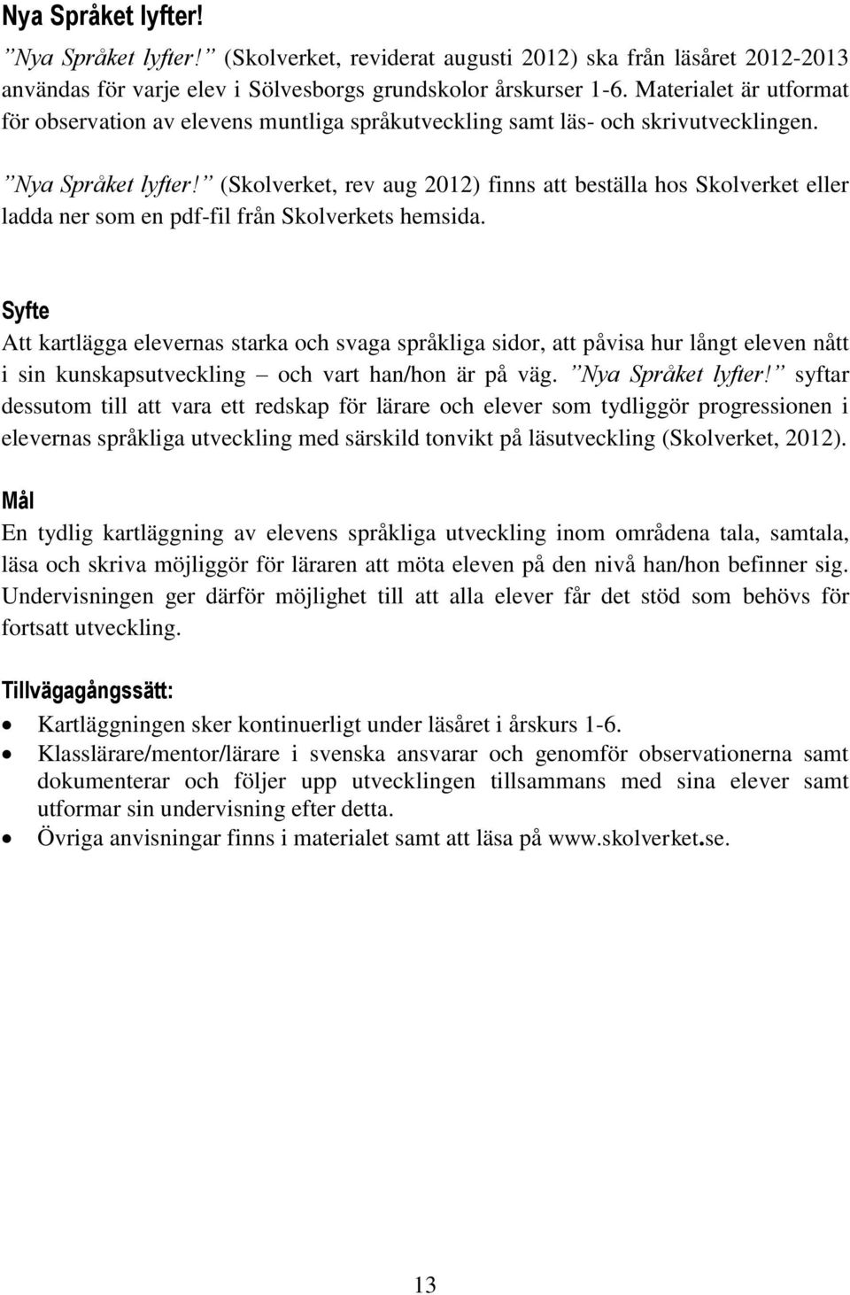 (Skolverket, rev aug 2012) finns att beställa hos Skolverket eller ladda ner som en pdf-fil från Skolverkets hemsida.