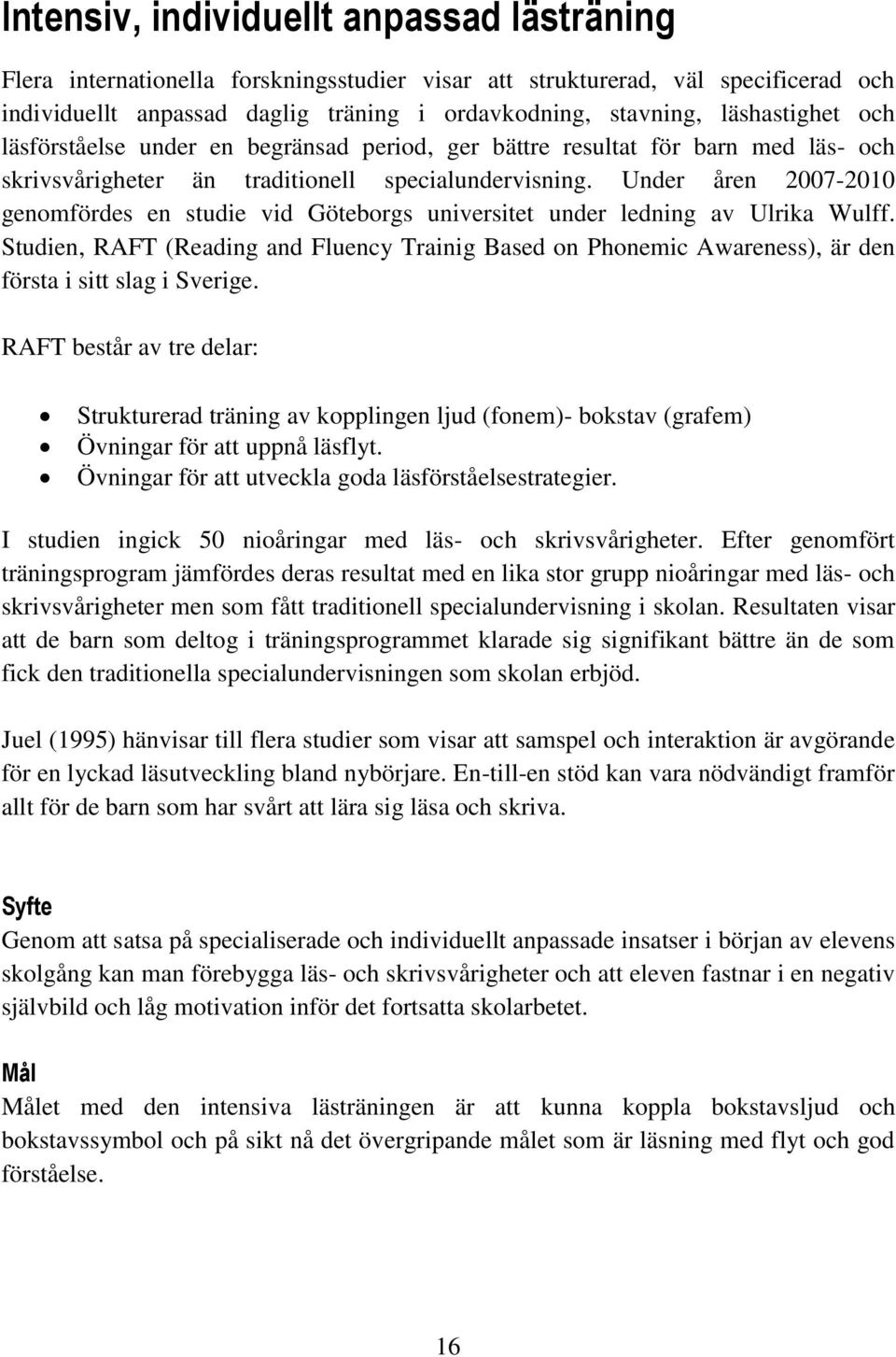 Under åren 2007-2010 genomfördes en studie vid Göteborgs universitet under ledning av Ulrika Wulff.