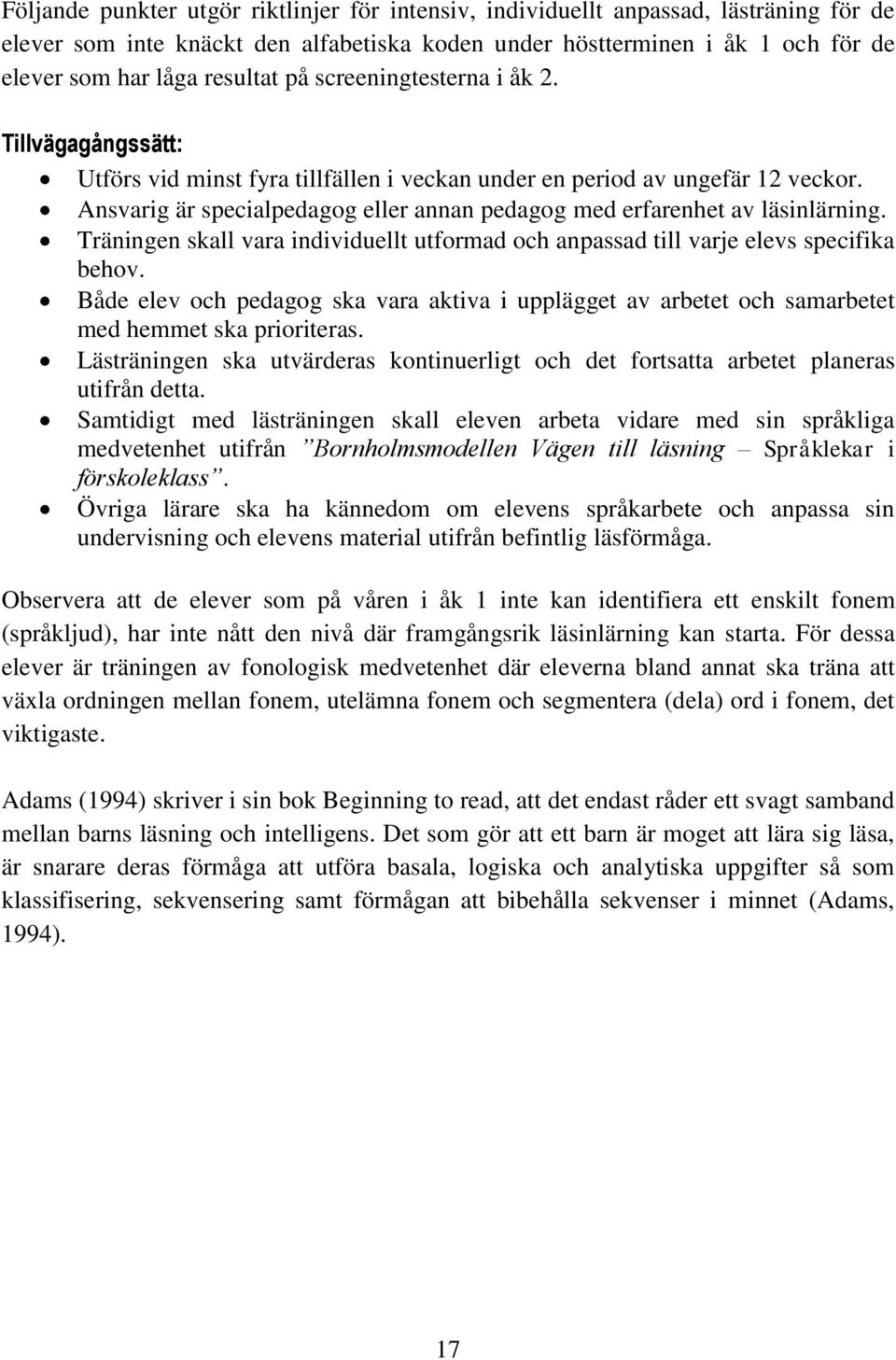 Ansvarig är specialpedagog eller annan pedagog med erfarenhet av läsinlärning. Träningen skall vara individuellt utformad och anpassad till varje elevs specifika behov.