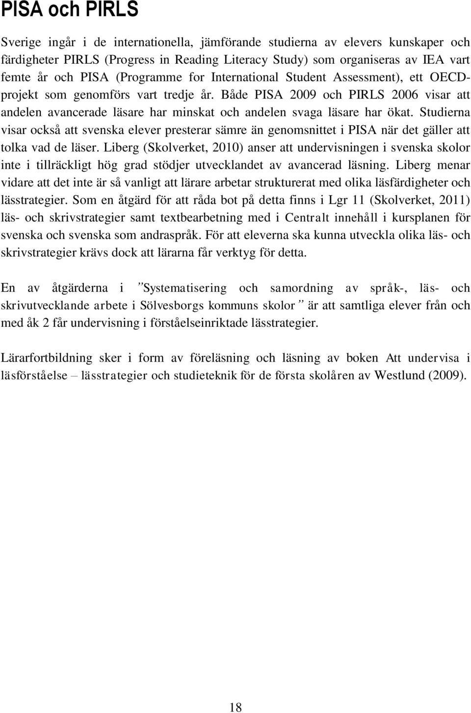 Både PISA 2009 och PIRLS 2006 visar att andelen avancerade läsare har minskat och andelen svaga läsare har ökat.