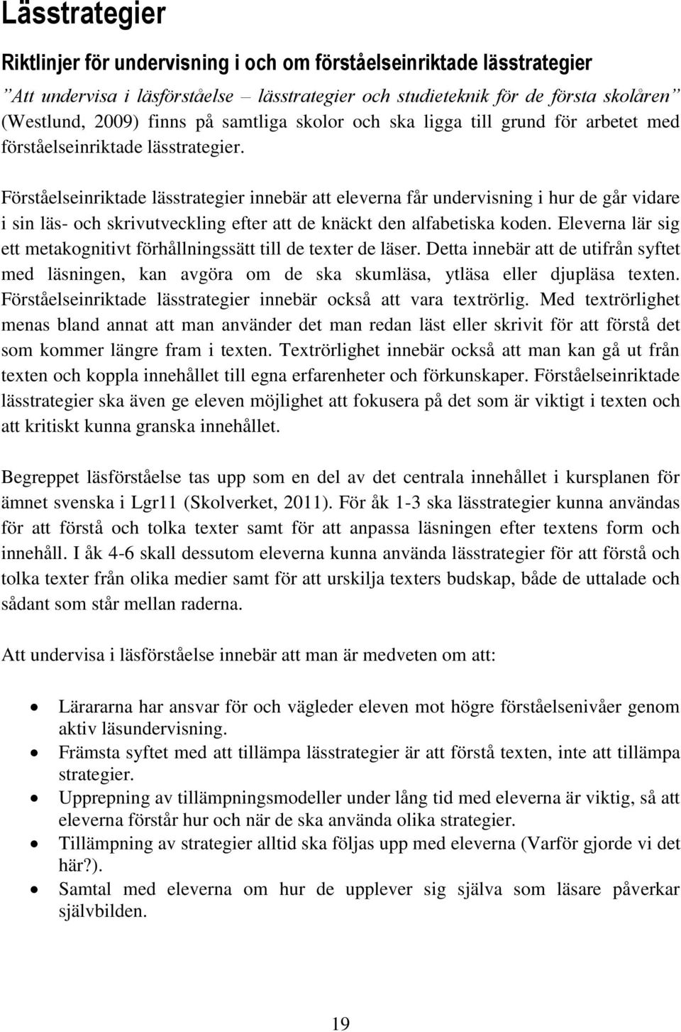 Förståelseinriktade lässtrategier innebär att eleverna får undervisning i hur de går vidare i sin läs- och skrivutveckling efter att de knäckt den alfabetiska koden.