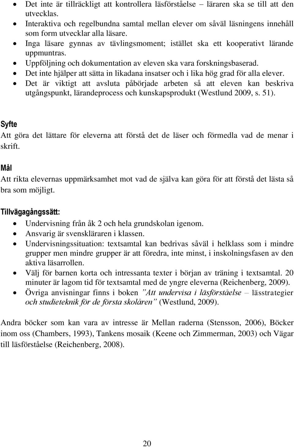 Uppföljning och dokumentation av eleven ska vara forskningsbaserad. Det inte hjälper att sätta in likadana insatser och i lika hög grad för alla elever.