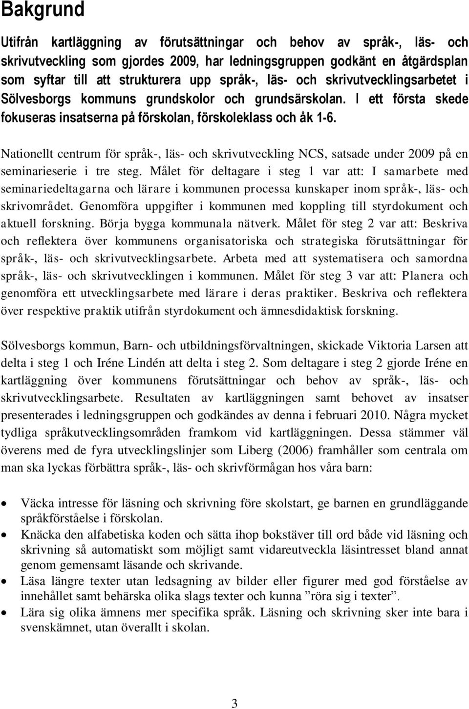 Nationellt centrum för språk-, läs- och skrivutveckling NCS, satsade under 2009 på en seminarieserie i tre steg.