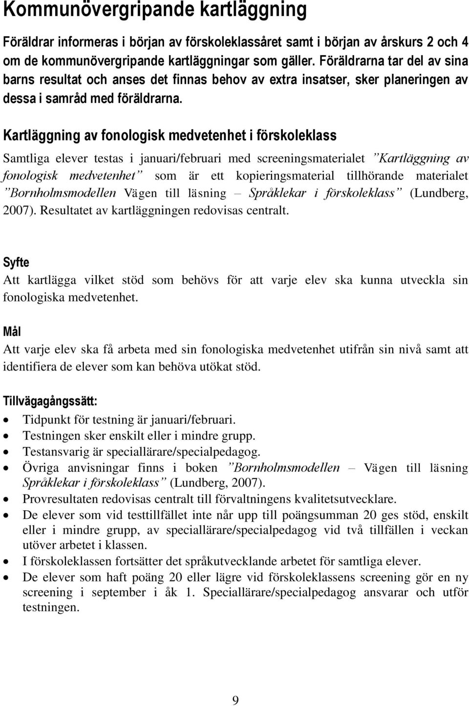 Kartläggning av fonologisk medvetenhet i förskoleklass Samtliga elever testas i januari/februari med screeningsmaterialet Kartläggning av fonologisk medvetenhet som är ett kopieringsmaterial